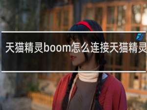 天猫精灵boom怎么连接天猫精灵app