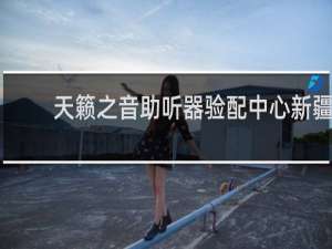 天籁之音助听器验配中心新疆