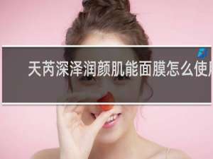 天芮深泽润颜肌能面膜怎么使用