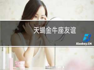 天蝎金牛座友谊