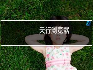【天行浏览器】免费天行浏览器软件下载