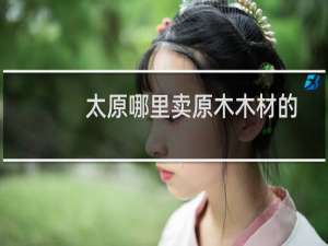 太原哪里卖原木木材的