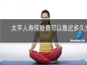 太平人寿保险费可以推迟多久交