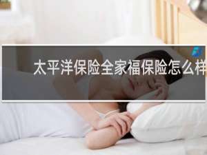 太平洋保险全家福保险怎么样