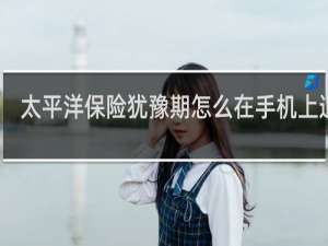 太平洋保险犹豫期怎么在手机上退保