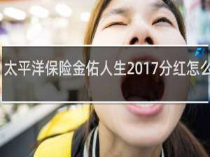 太平洋保险金佑人生2017分红怎么领取