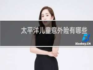 太平洋儿童意外险有哪些