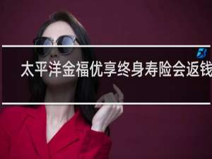 太平洋金福优享终身寿险会返钱吗