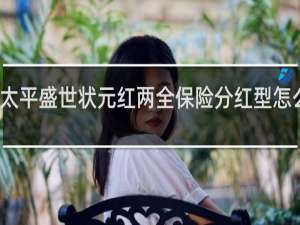 太平盛世状元红两全保险分红型怎么领取
