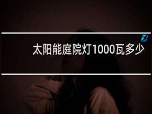 太阳能庭院灯1000瓦多少钱