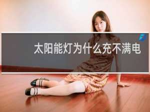 太阳能灯为什么充不满电