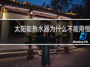 太阳能热水器为什么不能用恒温花洒