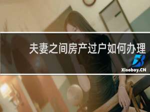 夫妻之间房产过户如何办理