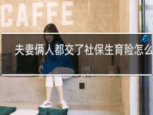 夫妻俩人都交了社保生育险怎么报