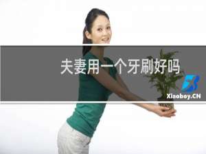 夫妻用一个牙刷好吗