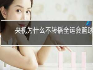央视为什么不转播全运会篮球