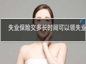 失业保险交多长时间可以领失业金