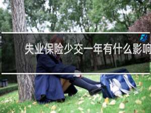 失业保险少交一年有什么影响