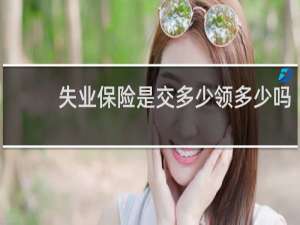 失业保险是交多少领多少吗