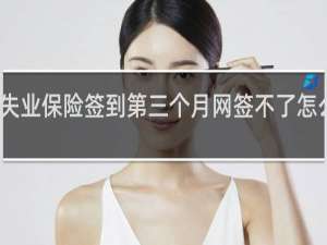 失业保险签到第三个月网签不了怎么回事