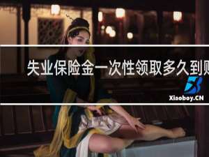 失业保险金一次性领取多久到账