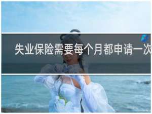 失业保险需要每个月都申请一次么