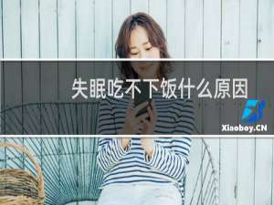 失眠吃不下饭什么原因