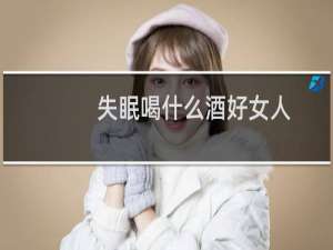 失眠喝什么酒好女人