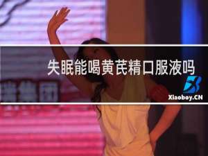 失眠能喝黄芪精口服液吗