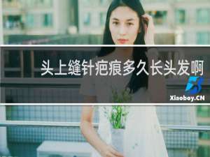 头上缝针疤痕多久长头发啊
