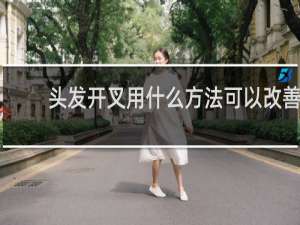 头发开叉用什么方法可以改善