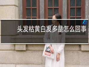 头发枯黄白发多是怎么回事