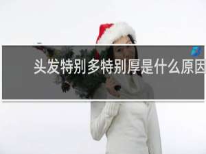 头发特别多特别厚是什么原因