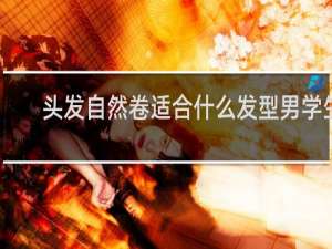 头发自然卷适合什么发型男学生