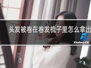 头发被卷在卷发梳子里怎么拿出来