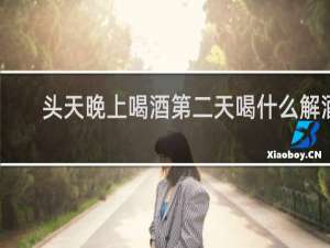 头天晚上喝酒第二天喝什么解酒
