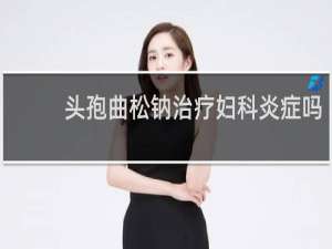 头孢曲松钠治疗妇科炎症吗