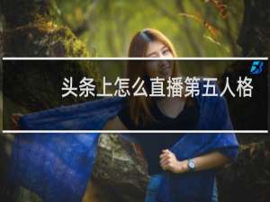 头条上怎么直播第五人格