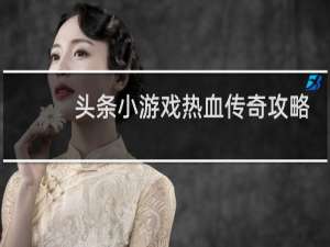 头条小游戏热血传奇攻略