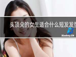 头顶尖的女生适合什么短发发型