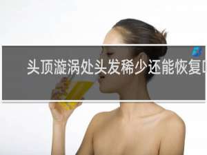 头顶漩涡处头发稀少还能恢复吗