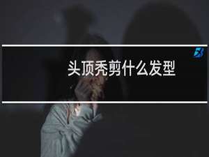 头顶秃剪什么发型