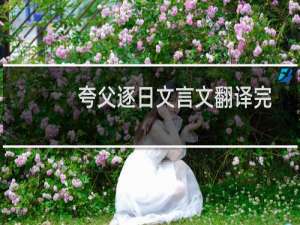 夸父逐日文言文翻译完整（夸父逐日文言文翻译）