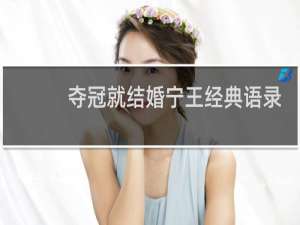 夺冠就结婚宁王经典语录 还说了两次什么梗