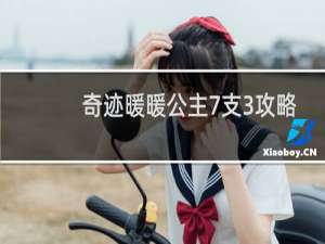 奇迹暖暖公主7支3攻略
