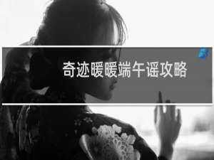 奇迹暖暖端午谣攻略