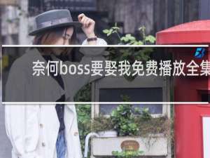 奈何boss要娶我免费播放全集