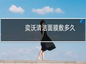 奕沃清洁面膜敷多久