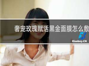 奢宠玫瑰赋活黑金面膜怎么敷