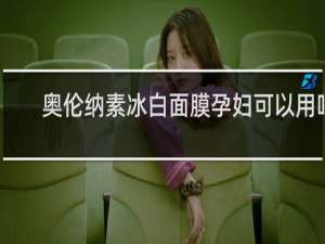 奥伦纳素冰白面膜孕妇可以用吗